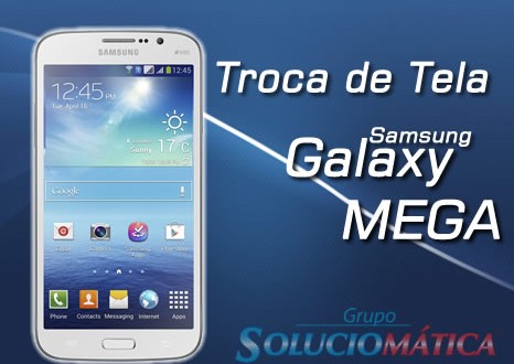 Troca de Tela Galaxy MEGA